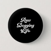 Raw Dogging Life Funny Quote  缶バッジ (正面)