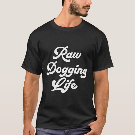 Raw Dogging Life Funny Quote  Tシャツ (正面)