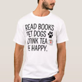 Read Books Pet Dogs Drink Tea Be Happy Tシャツ (正面)