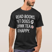 Read Books Pet Dogs Drink Tea Be Happy Tシャツ (正面)