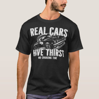 Real Cars Have Thirst No Charging Time Gasoline Ca Tシャツ