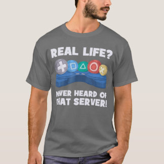Real Life Never Heard Ofhat Server I Gaming PS5 Co Tシャツ