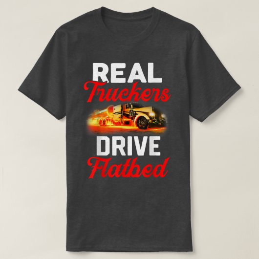 Real Truckers Drive Flatbed Funny Truck Drivers Tシャツ (デザイン正面)