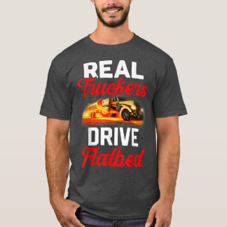 Real Truckers Drive Flatbed Funny Truck Drivers Tシャツ