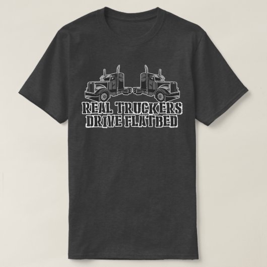 Real Truckers Drive Flatbed Truck Driver Designs 2 Tシャツ (デザイン正面)