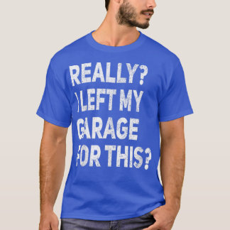 Really I Left My Garage For This Funny Car Mechani Tシャツ
