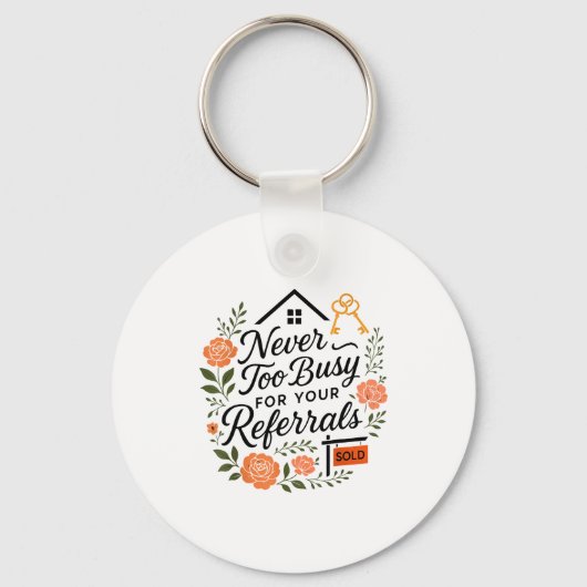 Realtor Never To Busy For Your Referrals キーホルダー (正面)