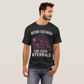 Realtor Never To Busy For Your Referrals  Tシャツ (正面フル)