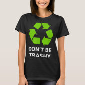 Recycling Don't Trashy Recycling Green Earth  Tシャツ (正面)