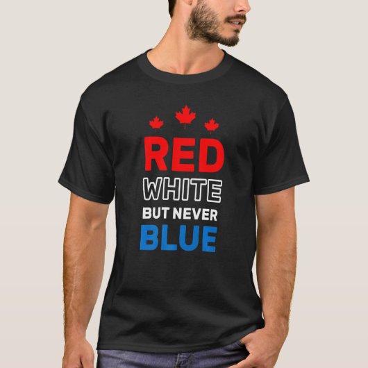 Red White But Never Blue Fun Proud To Be Canadian  Tシャツ (正面)