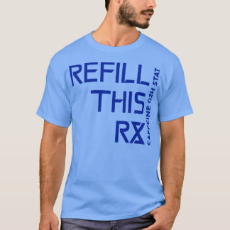 Refill This Prescription Caffeine q2h Stat 1 Tシャツ