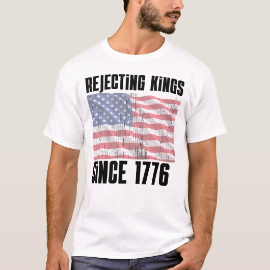 Rejecting Kings Since 1776 Shirt – Funny Patriotic Tシャツ (正面)