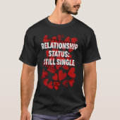 Relationship Still Single Valentines Day Humor 1  Tシャツ (正面)