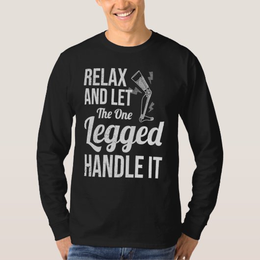 Relax and Let The One Legged Handle It leg prosthe Tシャツ (正面)
