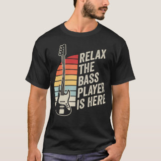 Relax The Bass Player Is Here Funny Bass Guitar Tシャツ