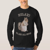 Relax We are All Nuts Forest Animal  Squirrel Tシャツ (正面)