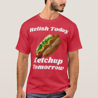 Relish Today Ketchup Tomorrow Hot Dog Backyard BBQ Tシャツ