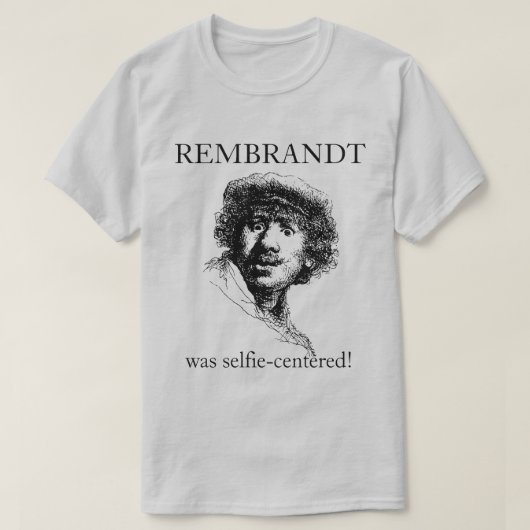 Rembrandt was Selfie-Centered Tシャツ (デザイン正面)