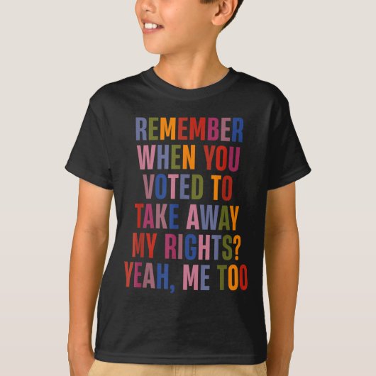 Remember When You Voted To Take Away My Rights Me Tシャツ (正面)