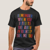 Remember When You Voted To Take Away My Rights Me Tシャツ (正面)