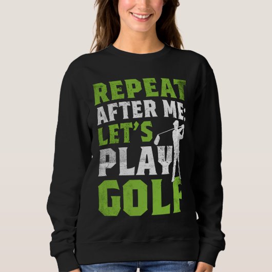 Repeat After Me Let's Play Golf  Golf For Men Wome スウェットシャツ (正面)