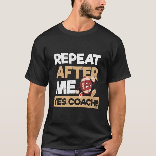 Repeat After Me Yes Coach Football Coach Tシャツ (正面)