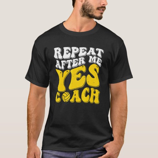 Repeat After Me Yes Coach   Volleyball Coaching Tシャツ (正面)
