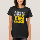 Repeat After Me Yes Coach   Volleyball Coaching Tシャツ (正面)