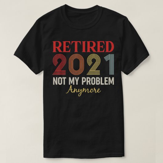 Retired 2021 Not my problem anymore funny retro gi Tシャツ (デザイン正面)