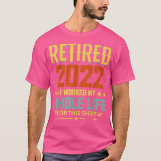 Retired 2022 I Worked My Whole Life 1746  Tシャツ