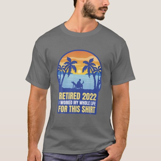 Retired 2022 I Worked My Whole Life For This , Ret Tシャツ (正面)