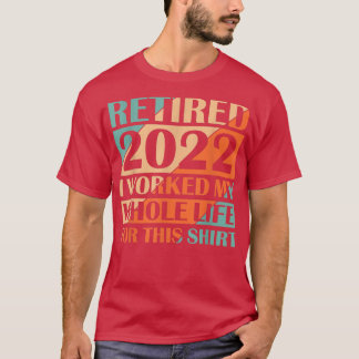 Retired 2022 I Worked My Whole Life  Tシャツ