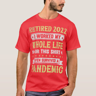 Retired 2022 I Worked Whole Life For This Retireme Tシャツ