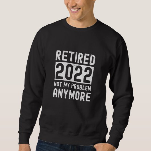 Retired 2022 not my anymore Funny Gift スウェットシャツ (正面)