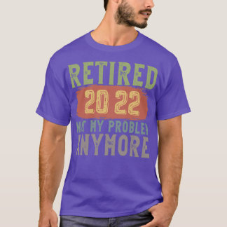 Retired 2022 Not My Problem Anymore funny retireme Tシャツ