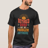 Retired 2023 Not My Problem Anymore  1 Tシャツ (正面)