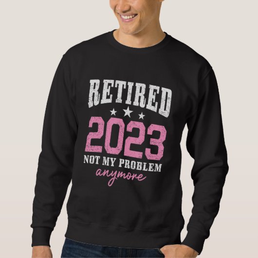 Retired 2023 Not My Problem Anymore Retirement 202 スウェットシャツ (正面)
