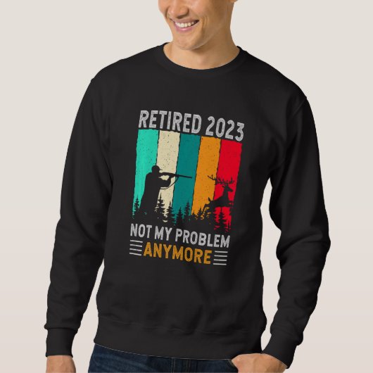Retired 2023 Not My Problem Anymore  Retirement Hu スウェットシャツ (正面)
