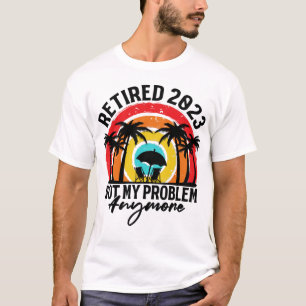 Retired 2023 Not My Problem Anymore Retirement Tシャツ