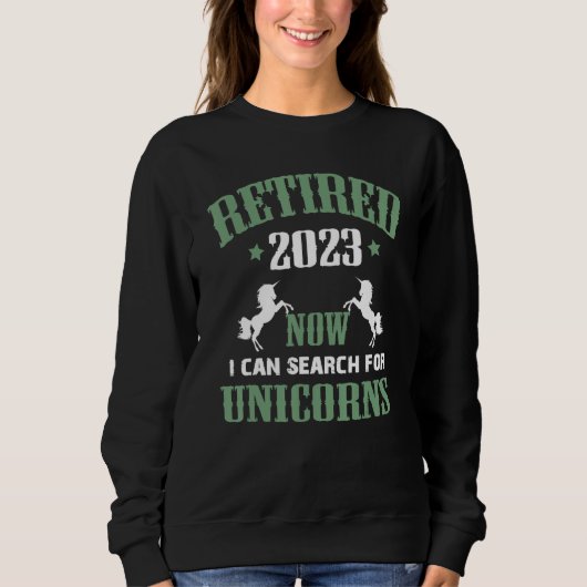Retired 2023 Now I Can Search for Unicorns スウェットシャツ (正面)