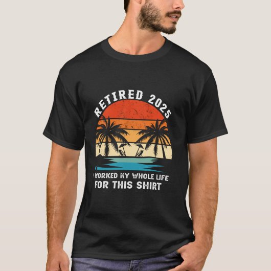 Retired 2025 I Worked My Whole Life For This Tシャツ (正面)