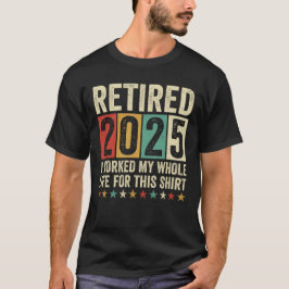 Retired 2025 I Worked My Whole Life For This Tシャツ