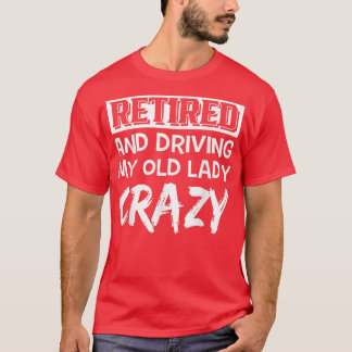 Retired And Driving My Old Lady Crazy Tシャツ