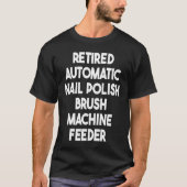 Retired Automatic Nail Polish Brush Machine Feeder Tシャツ (正面)