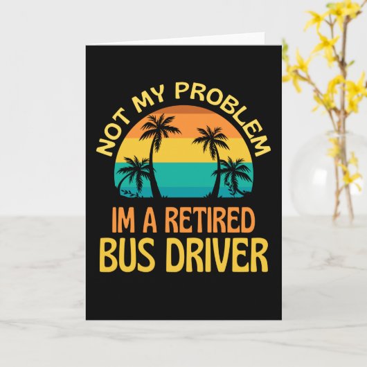 Retired Bus Driver Not My Problem Anymore カード (黄色い花)