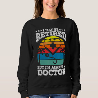 Retired But Always A Doctor Medical School Doctors スウェットシャツ