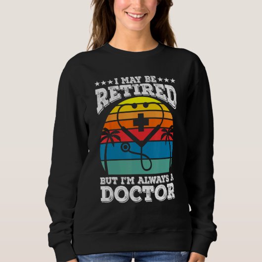 Retired But Always A Doctor Medical School Doctors スウェットシャツ (正面)