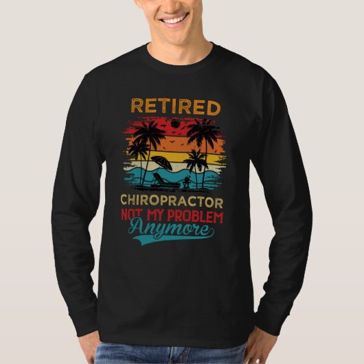 Retired Chiropractor Not My Problem Anymore Retire Tシャツ (正面)