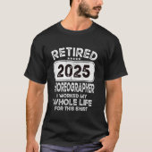 Retired Choreographer 2025 I worked my whole life Tシャツ (正面)