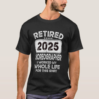 Retired Choreographer 2025 I worked my whole life Tシャツ